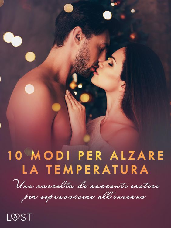 Produktbild: 10 modi per alzare la temperatura. Una raccolta di racconti erotici per sopravvivere all'inverno