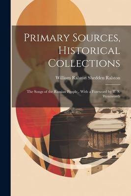 Produktbild: Primary Sources, Historical Collections: The Songs of the Russian People, With a Foreword by T. S. Wentworth