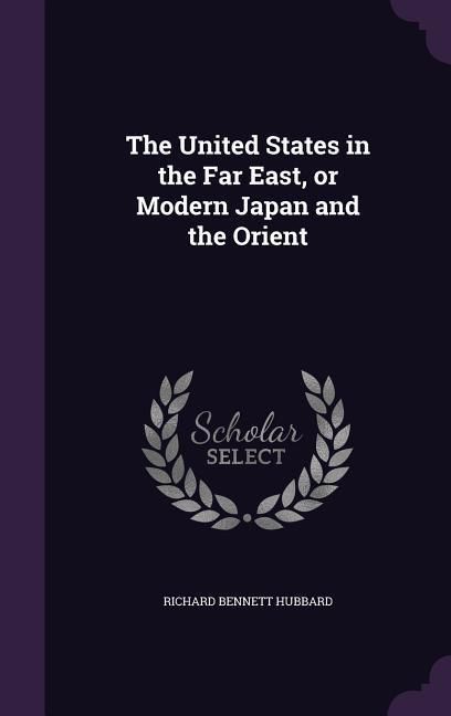 Produktbild: The United States in the Far East, or Modern Japan and the Orient