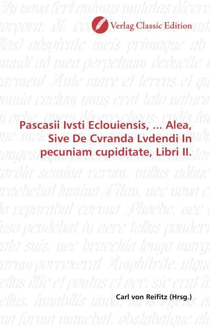 Produktbild: Pascasii Ivsti Eclouiensis, ... Alea, Sive De Cvranda Lvdendi In pecuniam cupiditate, Libri II.