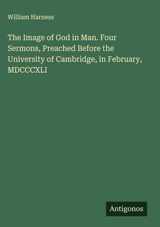 Produktbild: The Image of God in Man. Four Sermons, Preached Before the University of Cambridge, in February, MDCCCXLI