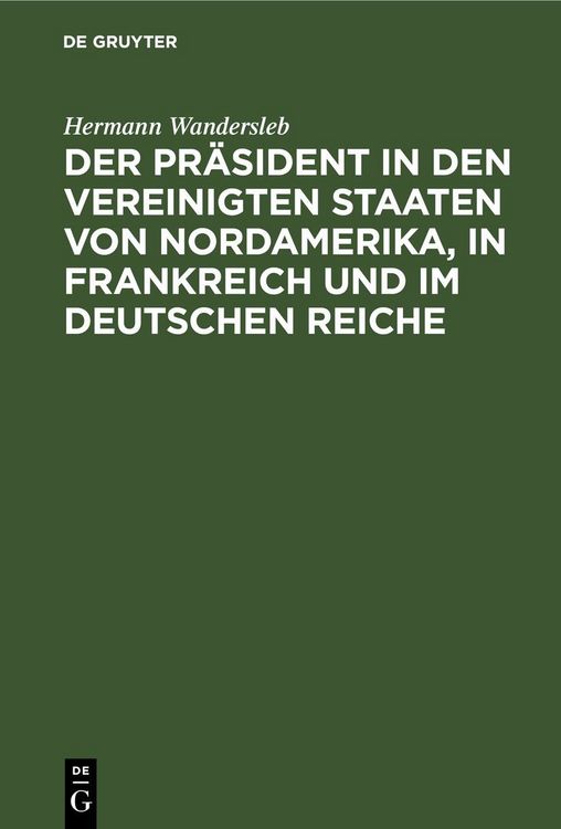 Produktbild: Der Pr&auml;sident in den Vereinigten Staaten von Nordamerika, in Frankreich und im Deutschen Reiche