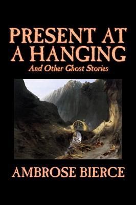 Produktbild: Present at a Hanging and Other Ghost Stories by Ambrose Bierce, Fiction, Ghost, Horror, Short Stories