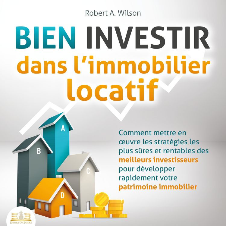 Produktbild: BIEN INVESTIR dans l'immobilier locatif : Comment mettre en &oelig;uvre les strat&eacute;gies les plus s&ucirc;res et rentables des meilleurs investisseurs pour d&eacute;velopper rapidement votre patrimoine immobilier