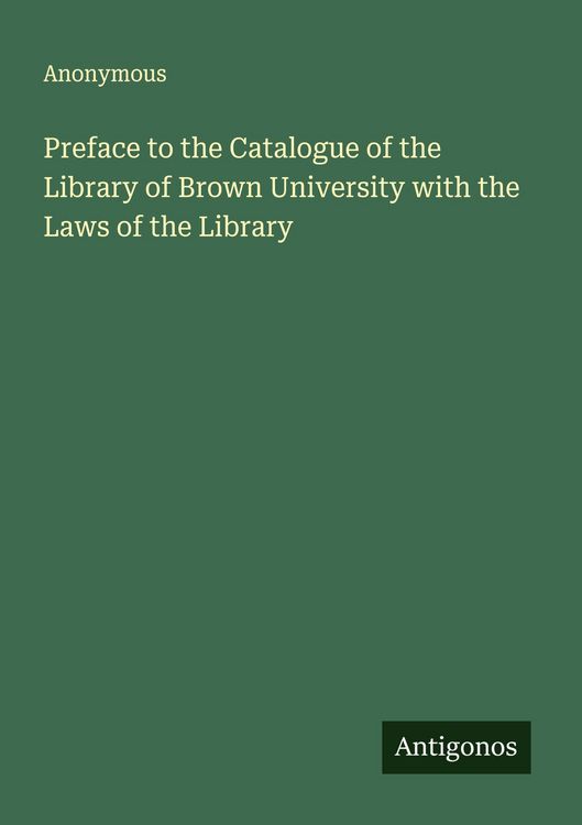 Produktbild: Preface to the Catalogue of the Library of Brown University with the Laws of the Library