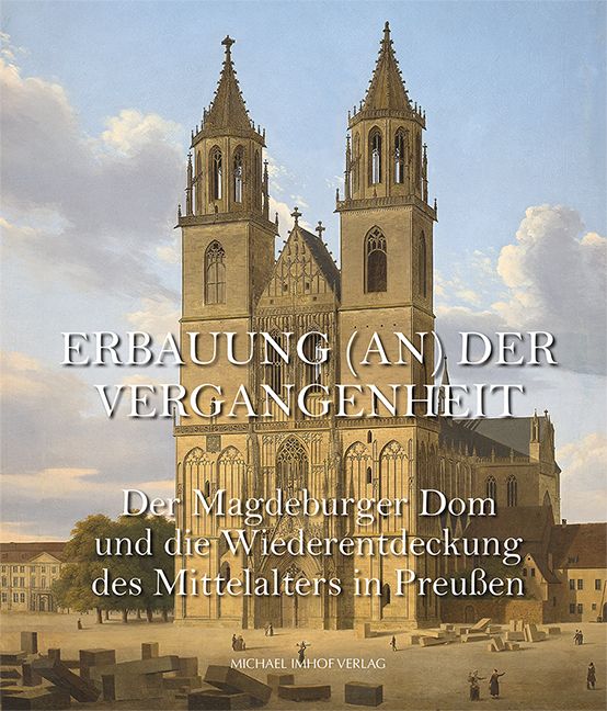 Produktbild: Der Magdeburger Dom und die Wiederentdeckung des Mittelalters in Preu&szlig;en