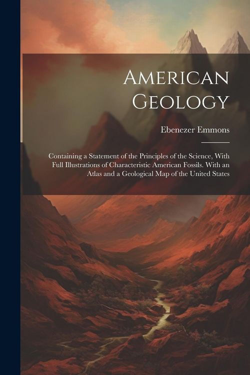 Produktbild: American Geology: Containing a Statement of the Principles of the Science, With Full Illustrations of Characteristic American Fossils. W