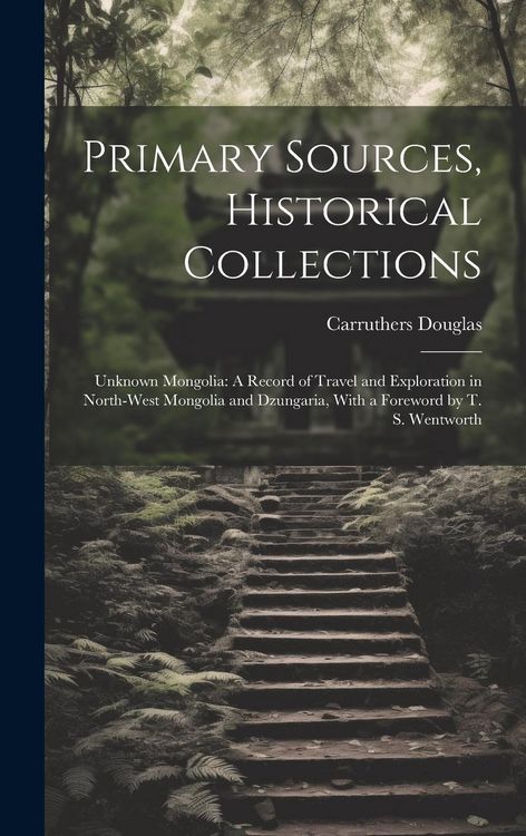 Produktbild: Primary Sources, Historical Collections: Unknown Mongolia: A Record of Travel and Exploration in North-West Mongolia and Dzungaria, With a Foreword by