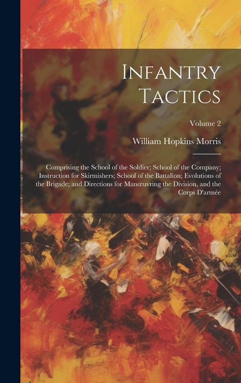 Produktbild: Infantry Tactics: Comprising the School of the Soldier; School of the Company; Instruction for Skirmishers; School of the Battalion; Evo