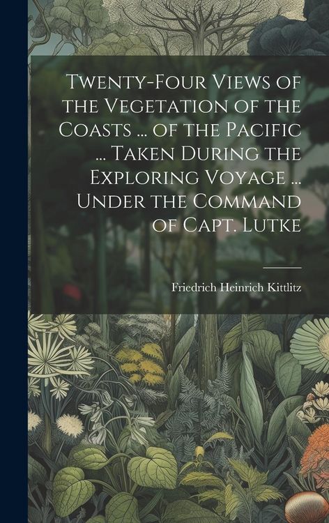 Produktbild: Twenty-Four Views of the Vegetation of the Coasts ... of the Pacific ... Taken During the Exploring Voyage ... Under the Command of Capt. Lutke