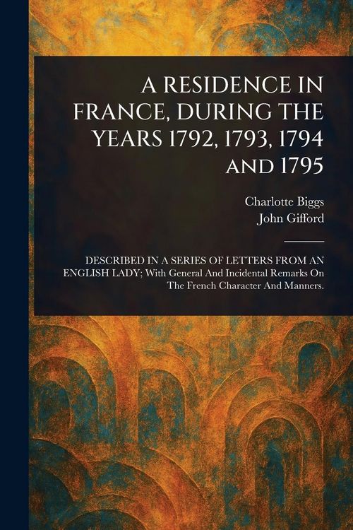 Produktbild: A RESIDENCE IN FRANCE, DURING THE YEARS 1792, 1793, 1794 and 1795