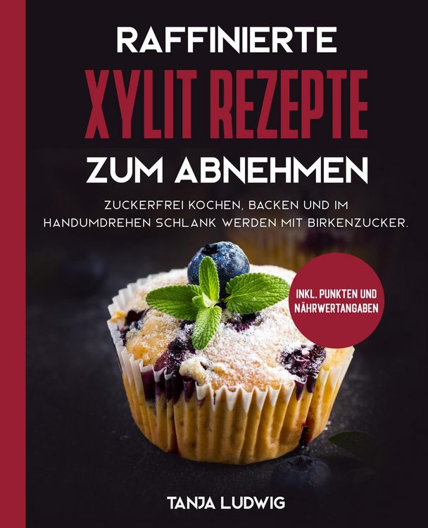 Produktbild: Raffinierte Xylit Rezepte zum Abnehmen: Zuckerfrei kochen, backen und im Handumdrehen schlank werden mit Birkenzucker. Inkl. Punkten und N&auml;hrwertangab