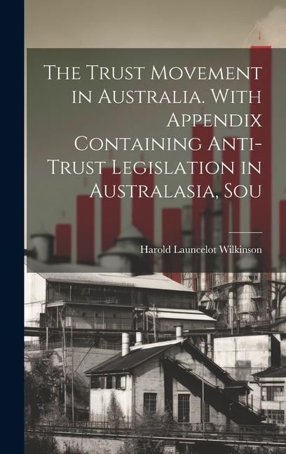Produktbild: The Trust Movement in Australia. With Appendix Containing Anti-trust Legislation in Australasia, Sou