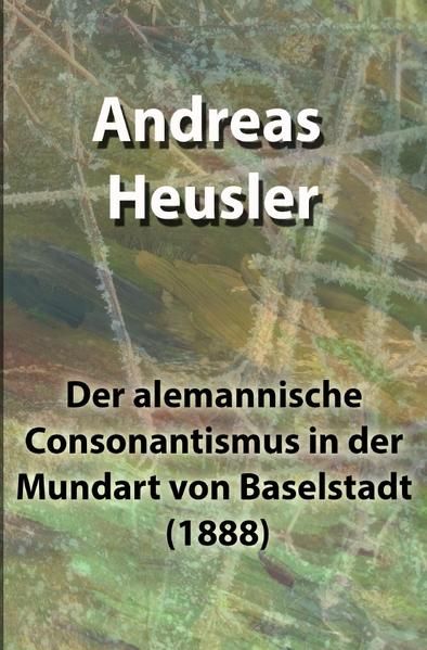 Produktbild: Der alemannische Consonantismus in der Mundart von Baselstadt (1888)