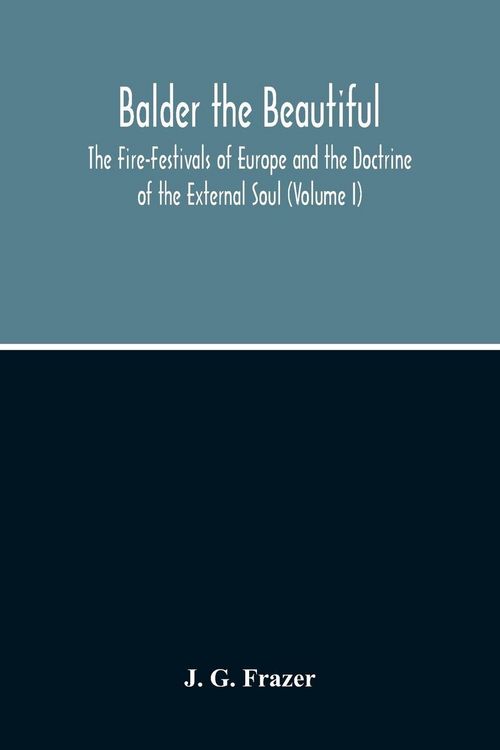 Produktbild: Balder The Beautiful; The Fire-Festivals Of Europe And The Doctrine Of The External Soul (Volume I)