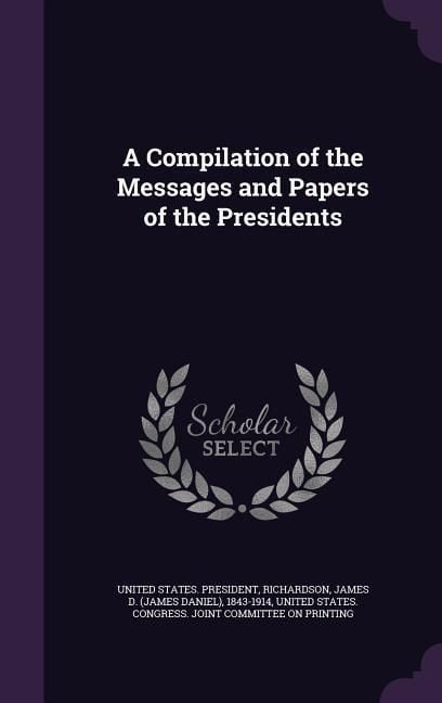 Produktbild: A Compilation of the Messages and Papers of the Presidents