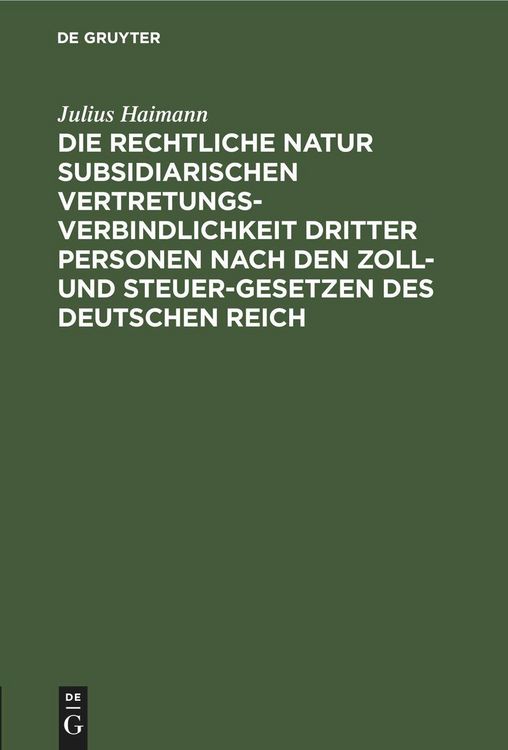 Produktbild: Die rechtliche Natur subsidiarischen Vertretungsverbindlichkeit dritter Personen nach den Zoll- und Steuer-Gesetzen des deutschen Reich