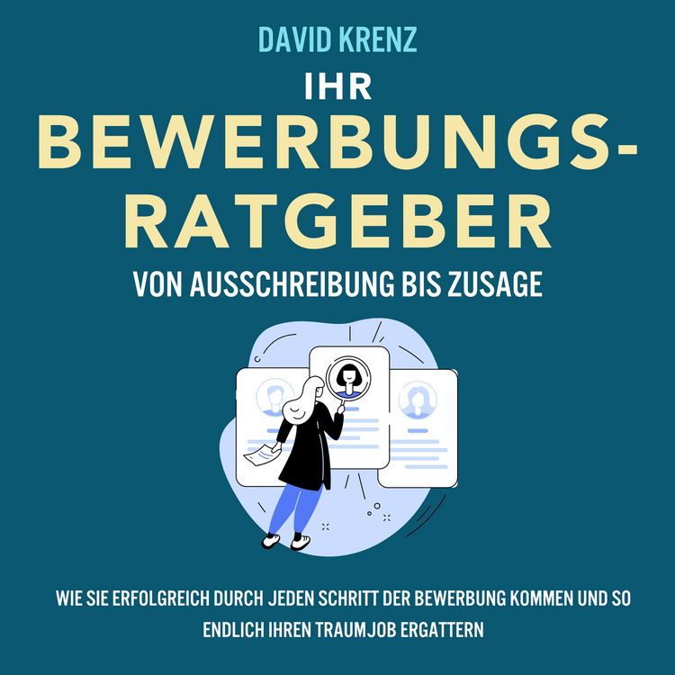 Produktbild: Ihr Bewerbungsratgeber &ndash; von Ausschreibung bis Zusage: Wie Sie erfolgreich durch jeden Schritt der Bewerbung kommen und so endlich Ihren Traumjob ergattern