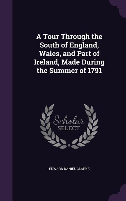 Produktbild: A Tour Through the South of England, Wales, and Part of Ireland, Made During the Summer of 1791