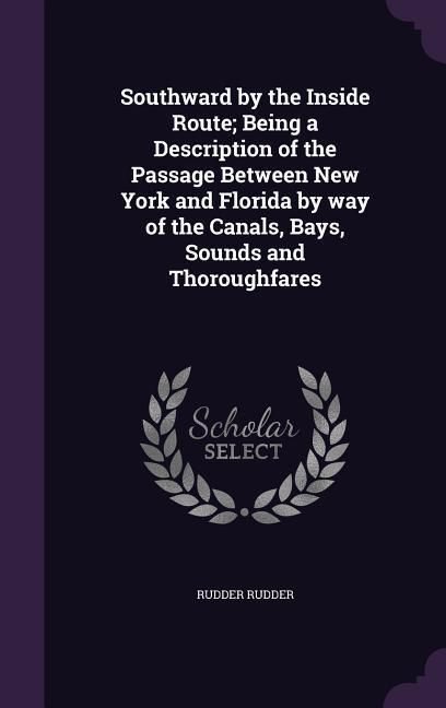 Produktbild: Southward by the Inside Route; Being a Description of the Passage Between New York and Florida by way of the Canals, Bays, Sounds and Thoroughfares