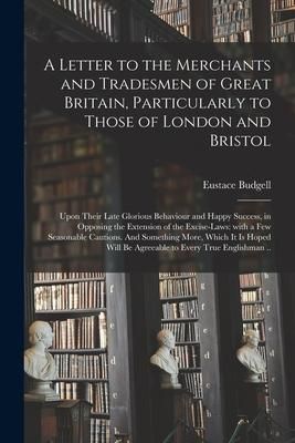 Produktbild: A Letter to the Merchants and Tradesmen of Great Britain, Particularly to Those of London and Bristol; Upon Their Late Glorious Behaviour and Happy Su