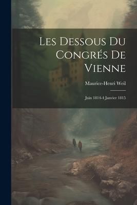 Produktbild: Les Dessous Du Congr&eacute;s De Vienne: Juin 1814-4 Janvier 1815