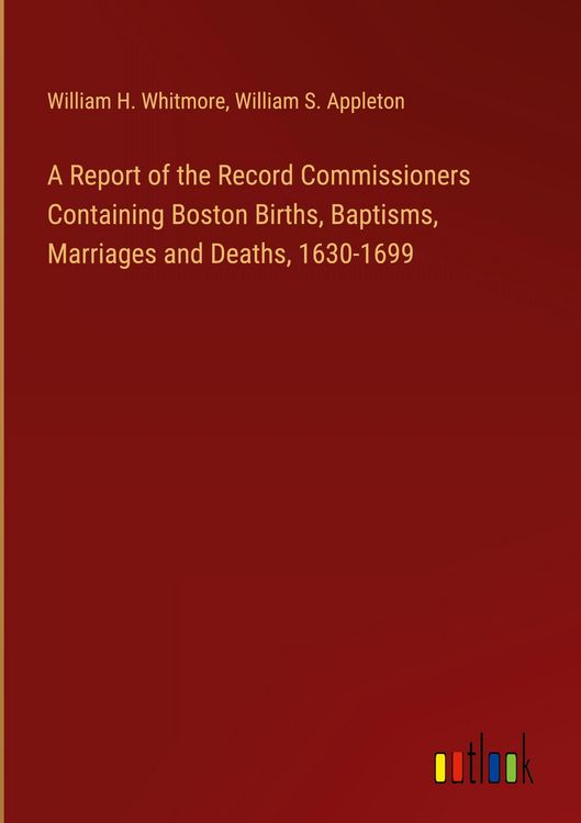 Produktbild: A Report of the Record Commissioners Containing Boston Births, Baptisms, Marriages and Deaths, 1630-1699