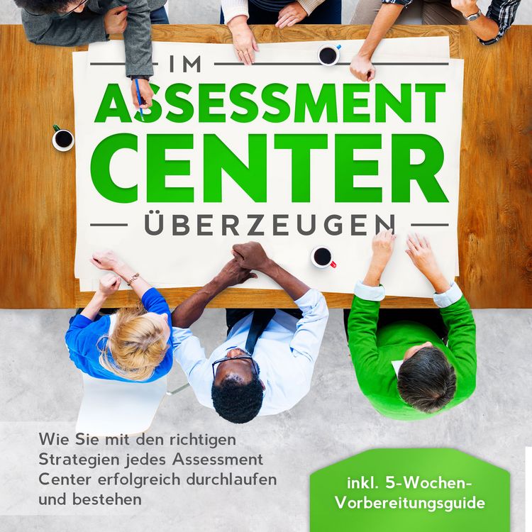 Produktbild: Im Assessment Center &uuml;berzeugen: Wie Sie mit den richtigen Strategien jedes Assessment Center erfolgreich durchlaufen und bestehen - inkl. 5-Wochen-Vorbereitungsguide