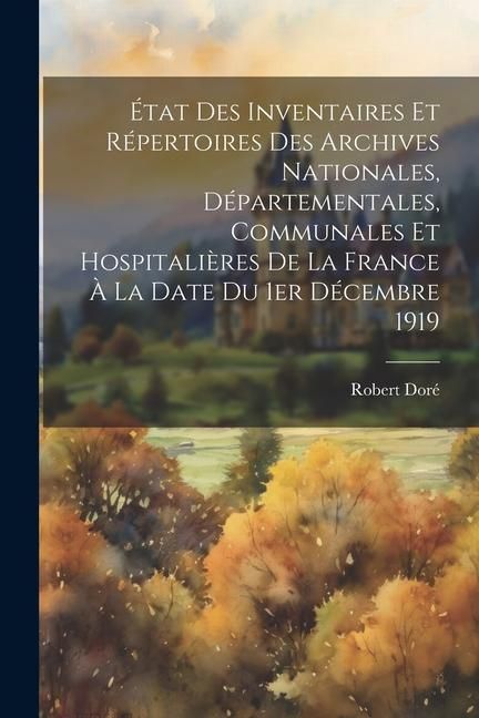 Produktbild: &Eacute;tat des inventaires et r&eacute;pertoires des archives nationales, d&eacute;partementales, communales et hospitali&egrave;res de la France &agrave; la date du 1er d&eacute;cembre 1919
