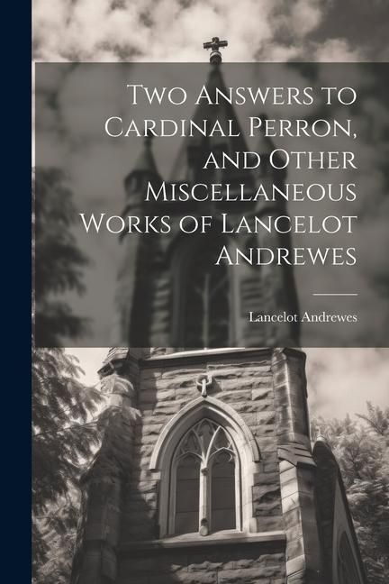 Produktbild: Two Answers to Cardinal Perron, and Other Miscellaneous Works of Lancelot Andrewes