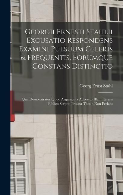 Produktbild: Georgii Ernesti Stahlii Excusatio Respondens Examini Pulsuum Celeris & Frequentis, Eorumque Constans Distinctio: Qua Demonstratur Quod Argumenta Adver