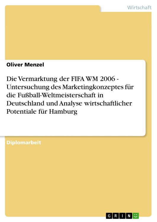 Produktbild: Die Vermarktung der FIFA WM 2006 - Untersuchung des Marketingkonzeptes f&uuml;r die Fu&szlig;ball-Weltmeisterschaft in Deutschland und Analyse wirtschaftlicher P