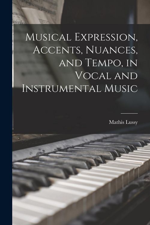Produktbild: Musical Expression, Accents, Nuances, and Tempo, in Vocal and Instrumental Music