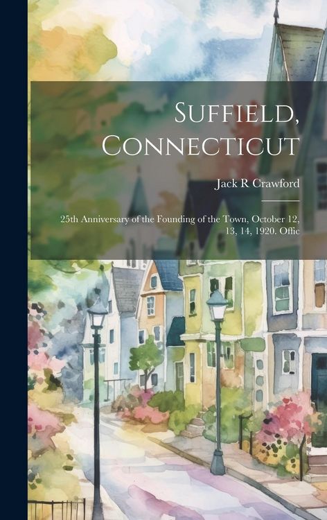 Produktbild: Suffield, Connecticut; 25th Anniversary of the Founding of the Town, October 12, 13, 14, 1920. Offic