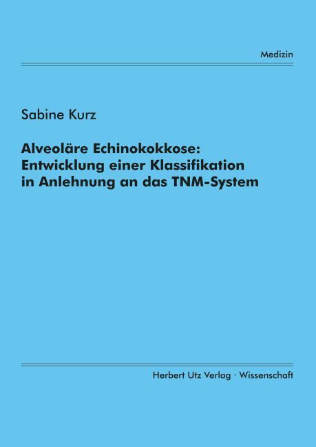 Produktbild: Alveol&auml;re Echinokokkose: Entwicklung einer Klassifikation in Anlehnung an das TNM-System
