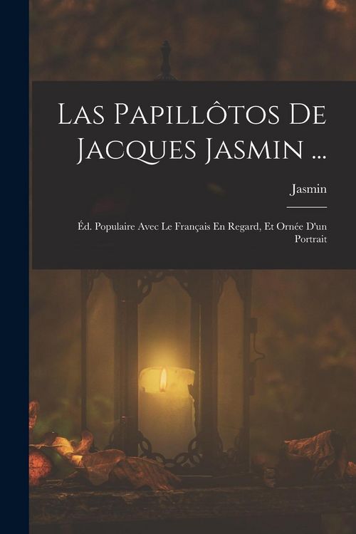 Produktbild: Las Papill&ocirc;tos De Jacques Jasmin ...: &Eacute;d. Populaire Avec Le Fran&ccedil;ais En Regard, Et Orn&eacute;e D'un Portrait