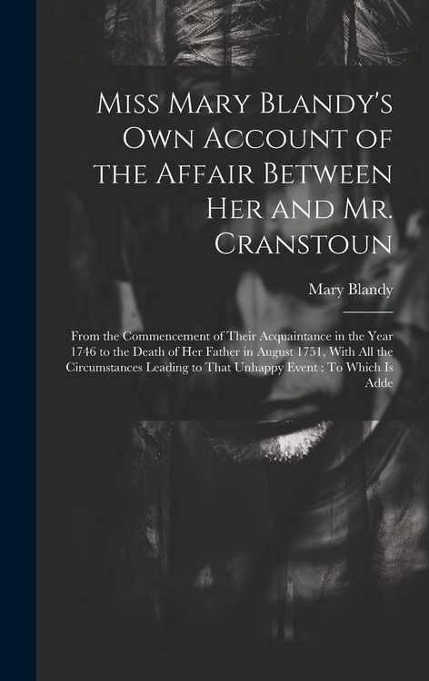 Produktbild: Miss Mary Blandy's Own Account of the Affair Between Her and Mr. Cranstoun: From the Commencement of Their Acquaintance in the Year 1746 to the Death