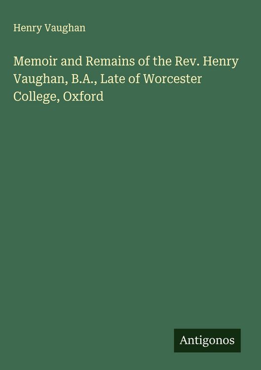 Produktbild: Memoir and Remains of the Rev. Henry Vaughan, B.A., Late of Worcester College, Oxford
