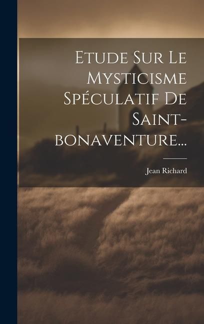 Produktbild: Etude Sur Le Mysticisme Sp&eacute;culatif De Saint-bonaventure...