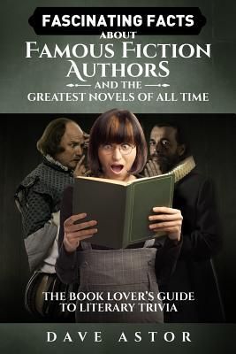 Produktbild: Fascinating Facts About Famous Fiction Authors and the Greatest Novels of All Time: The Book Lover's Guide to Literary Trivia