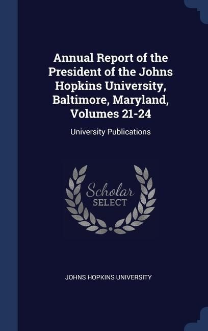 Produktbild: Annual Report of the President of the Johns Hopkins University, Baltimore, Maryland, Volumes 21-24: University Publications