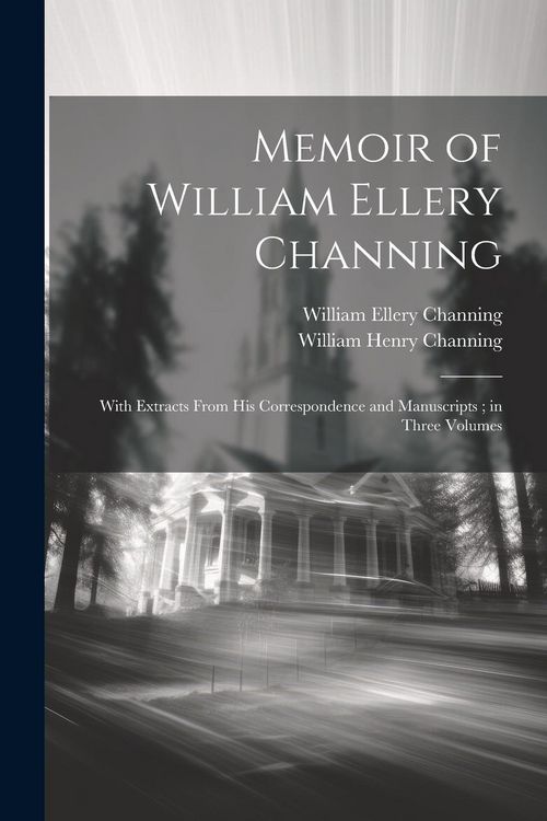 Produktbild: Memoir of William Ellery Channing: With Extracts From His Correspondence and Manuscripts; in Three Volumes