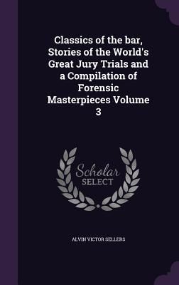 Produktbild: Classics of the bar, Stories of the World's Great Jury Trials and a Compilation of Forensic Masterpieces Volume 3
