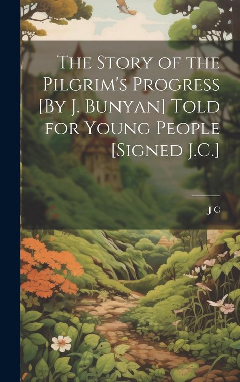 Produktbild: The Story of the Pilgrim's Progress [By J. Bunyan] Told for Young People [Signed J.C.]