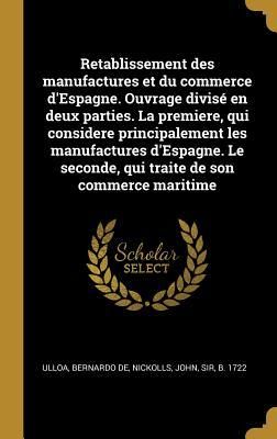Produktbild: Retablissement des manufactures et du commerce d'Espagne. Ouvrage divis&eacute; en deux parties. La premiere, qui considere principalement les manufactures d