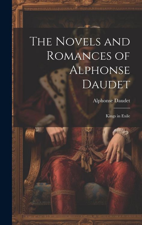 Produktbild: The Novels and Romances of Alphonse Daudet: Kings in Exile