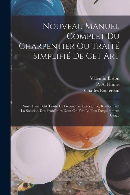 Produktbild: Nouveau Manuel Complet Du Charpentier Ou Trait&eacute; Simplifi&eacute; De Cet Art: Suivi D'un Petit Trait&eacute; De G&eacute;om&eacute;trie Descriptive, Renfermant La Solution Des Pro