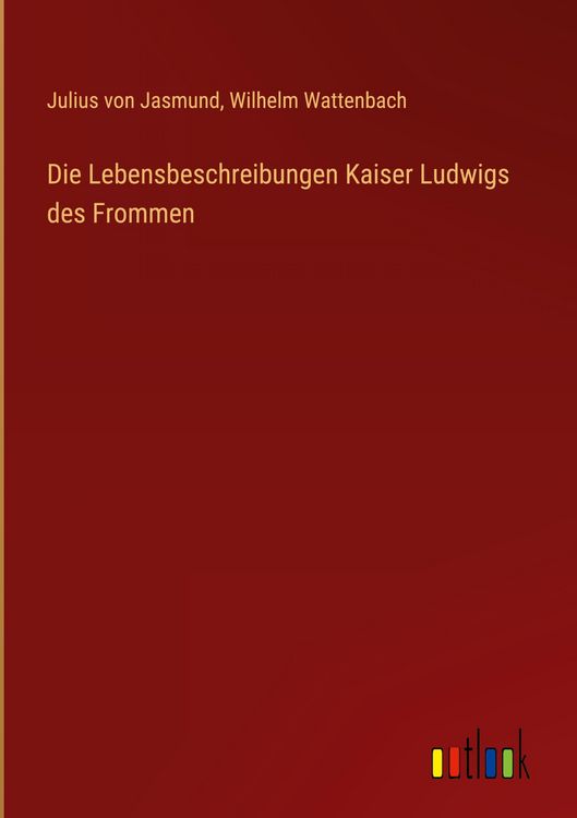 Produktbild: Die Lebensbeschreibungen Kaiser Ludwigs des Frommen