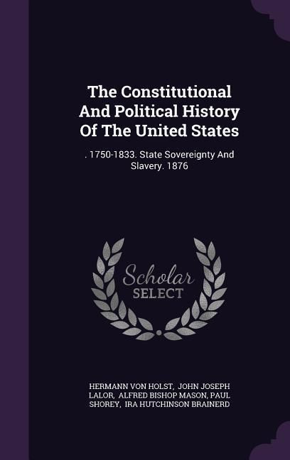 Produktbild: The Constitutional And Political History Of The United States: . 1750-1833. State Sovereignty And Slavery. 1876