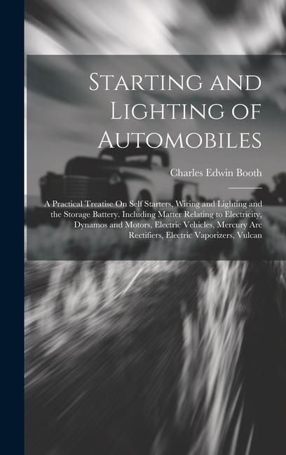 Produktbild: Starting and Lighting of Automobiles: A Practical Treatise On Self Starters, Wiring and Lighting and the Storage Battery. Including Matter Relating to
